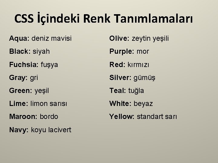 CSS İçindeki Renk Tanımlamaları Aqua: deniz mavisi Olive: zeytin yeşili Black: siyah Purple: mor