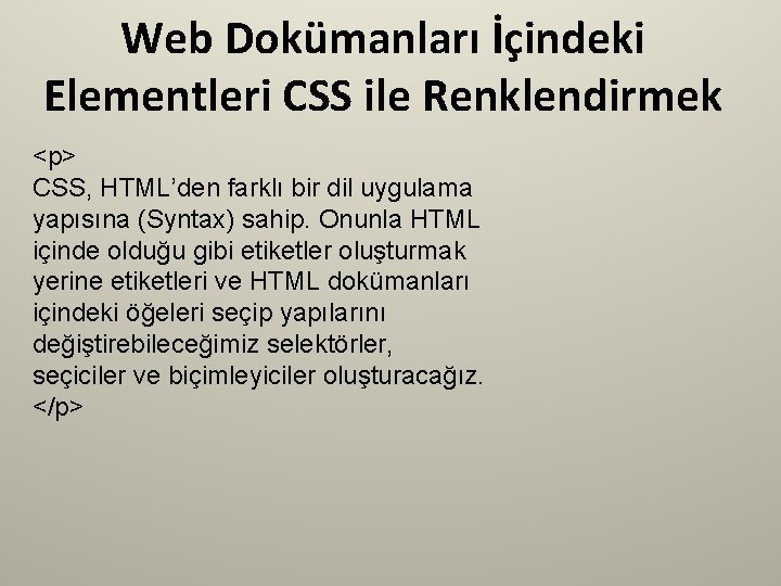 Web Dokümanları İçindeki Elementleri CSS ile Renklendirmek <p> CSS, HTML’den farklı bir dil uygulama