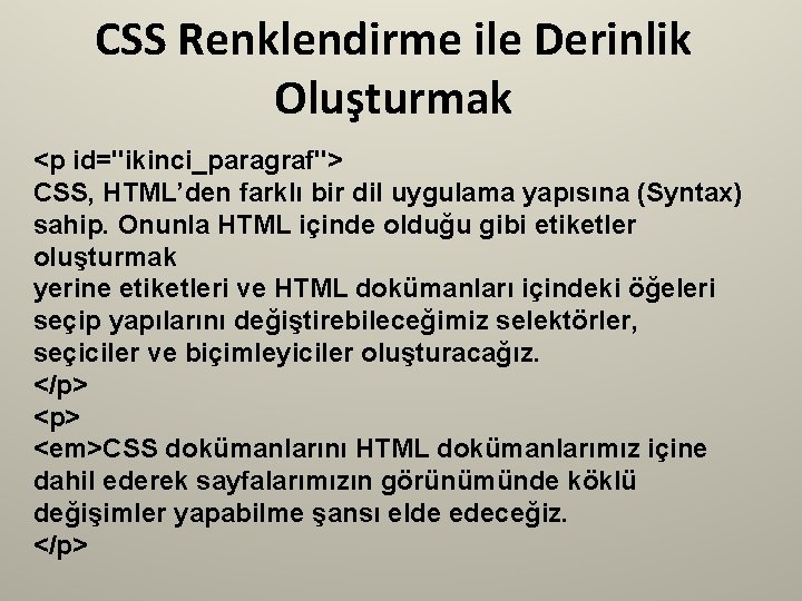 CSS Renklendirme ile Derinlik Oluşturmak <p id="ikinci_paragraf"> CSS, HTML’den farklı bir dil uygulama yapısına