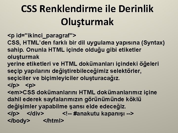 CSS Renklendirme ile Derinlik Oluşturmak <p id="ikinci_paragraf"> CSS, HTML’den farklı bir dil uygulama yapısına