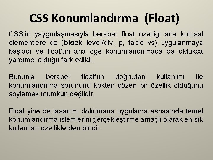 CSS Konumlandırma (Float) CSS’in yaygınlaşmasıyla beraber float özelliği ana kutusal elementlere de (block level/div,