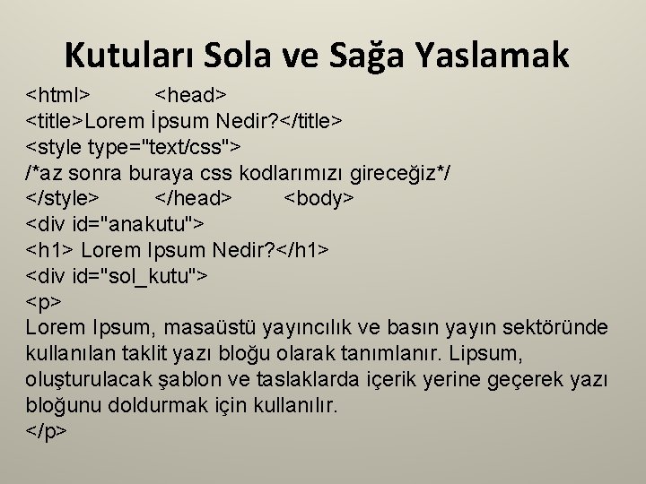 Kutuları Sola ve Sağa Yaslamak <html> <head> <title>Lorem İpsum Nedir? </title> <style type="text/css"> /*az