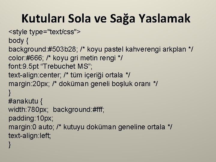 Kutuları Sola ve Sağa Yaslamak <style type="text/css"> body { background: #503 b 28; /*