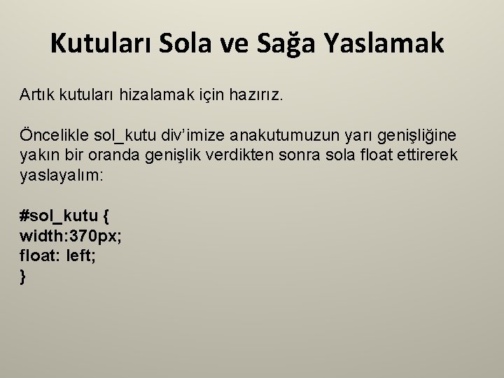 Kutuları Sola ve Sağa Yaslamak Artık kutuları hizalamak için hazırız. Öncelikle sol_kutu div’imize anakutumuzun