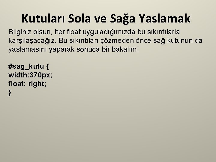 Kutuları Sola ve Sağa Yaslamak Bilginiz olsun, her float uyguladığımızda bu sıkıntılarla karşılaşacağız. Bu