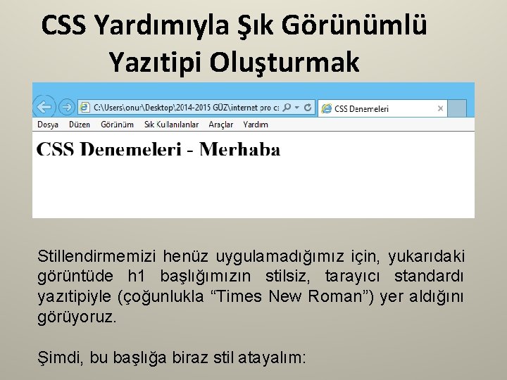 CSS Yardımıyla Şık Görünümlü Yazıtipi Oluşturmak Stillendirmemizi henüz uygulamadığımız için, yukarıdaki görüntüde h 1