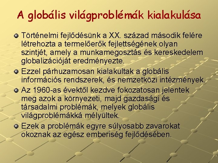A globális világproblémák kialakulása Történelmi fejlődésünk a XX. század második felére létrehozta a termelőerők A globális világproblémák kialakulása Történelmi fejlődésünk a XX. század második felére létrehozta a termelőerők