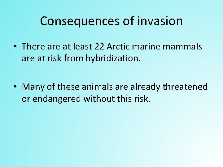 Consequences of invasion • There at least 22 Arctic marine mammals are at risk