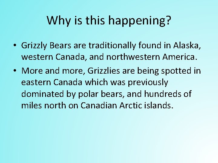 Why is this happening? • Grizzly Bears are traditionally found in Alaska, western Canada,