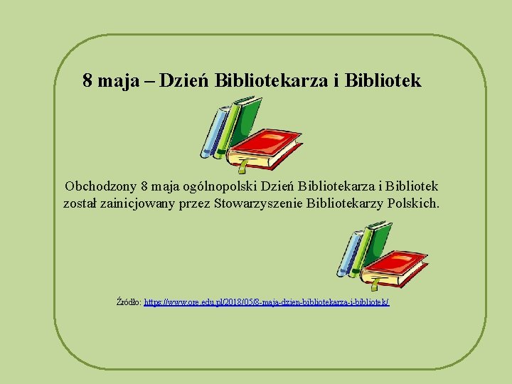 8 maja – Dzień Bibliotekarza i Bibliotek Obchodzony 8 maja ogólnopolski Dzień Bibliotekarza i