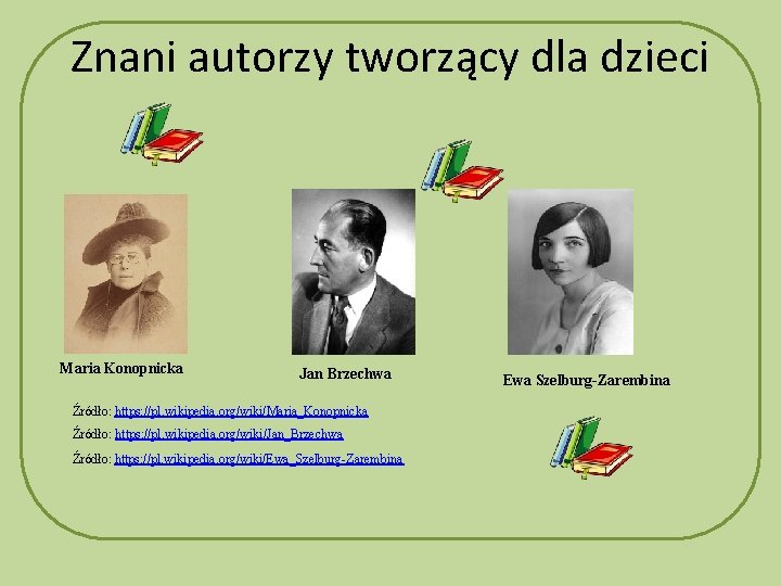 Znani autorzy tworzący dla dzieci Maria Konopnicka Jan Brzechwa Źródło: https: //pl. wikipedia. org/wiki/Maria_Konopnicka