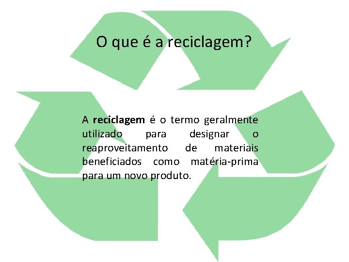 O que é a reciclagem? A reciclagem é o termo geralmente utilizado para designar