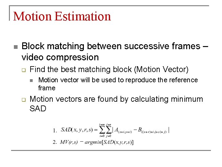 Motion Estimation n Block matching between successive frames – video compression q Find the