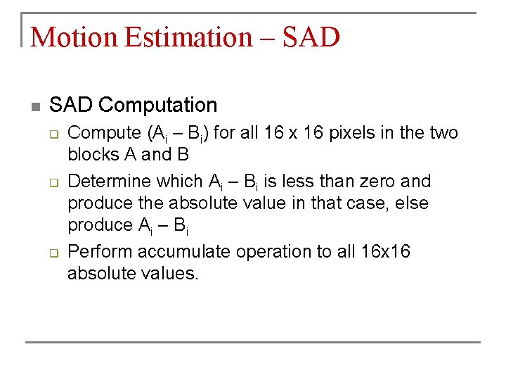 Motion Estimation – SAD n SAD Computation q q q Compute (Ai – Bi)