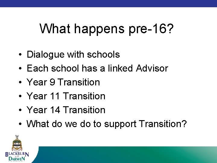 What happens pre-16? • • • Dialogue with schools Each school has a linked