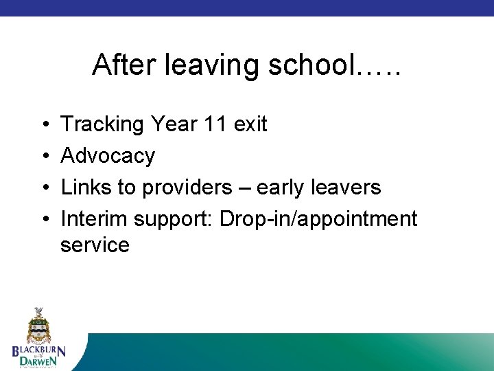 After leaving school…. . • • Tracking Year 11 exit Advocacy Links to providers