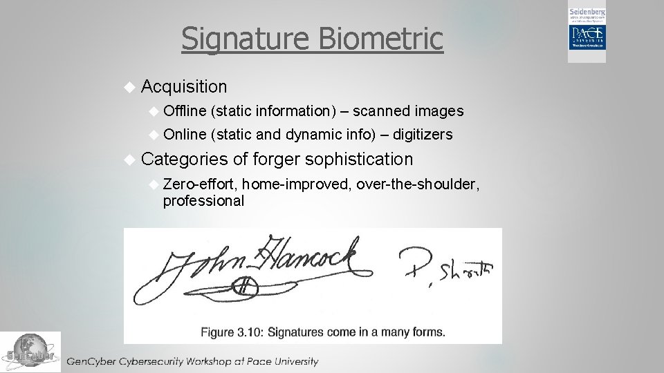 Signature Biometric Acquisition Offline (static information) – scanned images Online (static and dynamic info) Signature Biometric Acquisition Offline (static information) – scanned images Online (static and dynamic info)