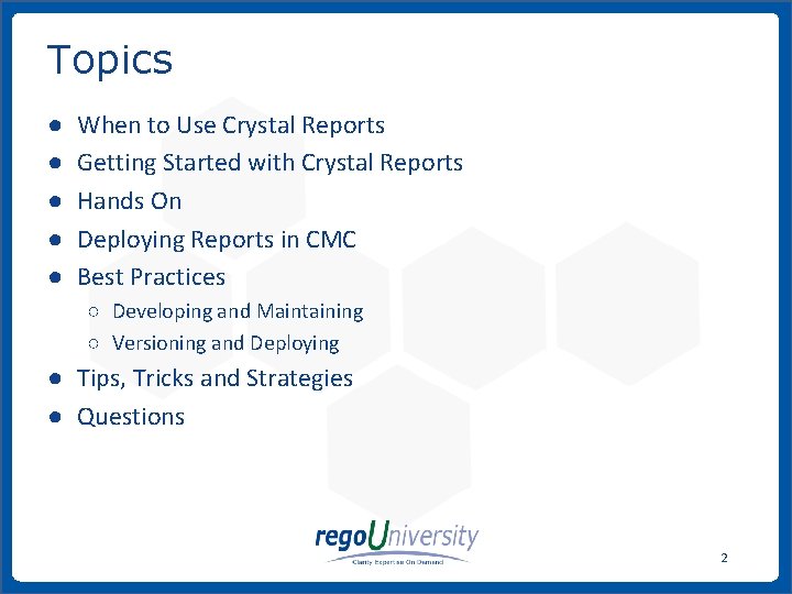 Topics ● ● ● When to Use Crystal Reports Getting Started with Crystal Reports
