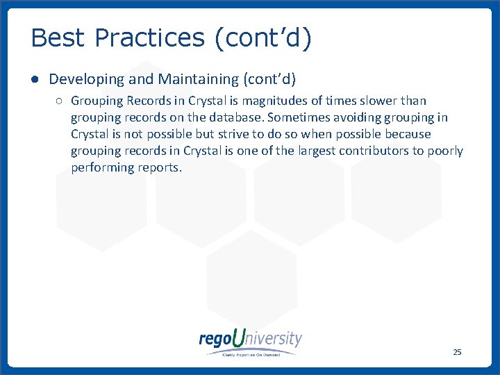 Best Practices (cont’d) ● Developing and Maintaining (cont’d) ○ Grouping Records in Crystal is