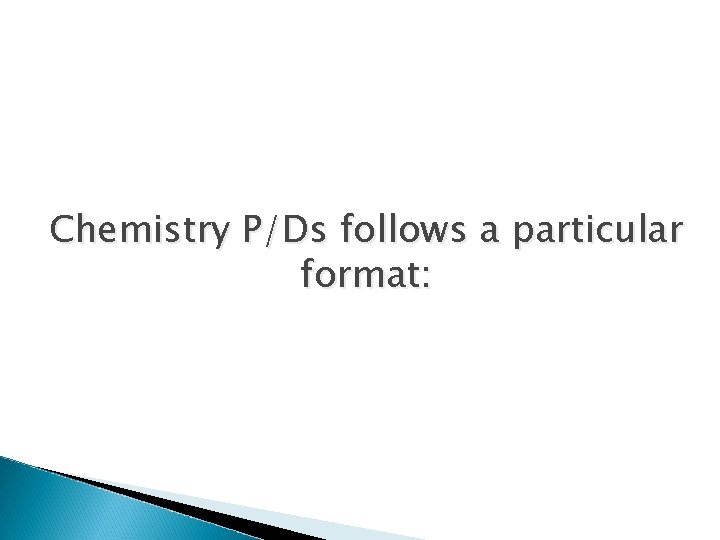 Chemistry P/Ds follows a particular format: 