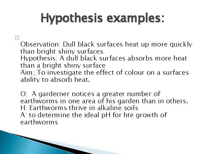 Hypothesis examples: � Observation: Dull black surfaces heat up more quickly than bright shiny