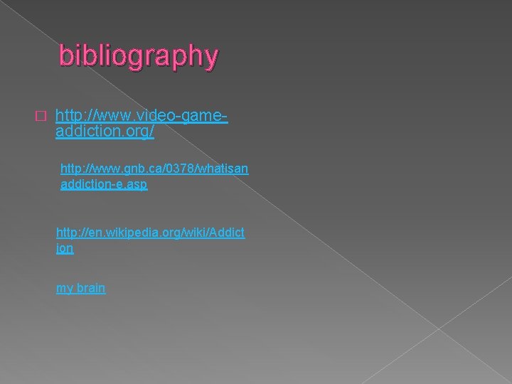 bibliography � http: //www. video game addiction. org/ http: //www. gnb. ca/0378/whatisan addiction e.