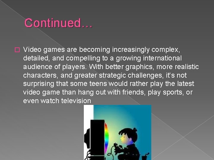 Continued… � Video games are becoming increasingly complex, detailed, and compelling to a growing