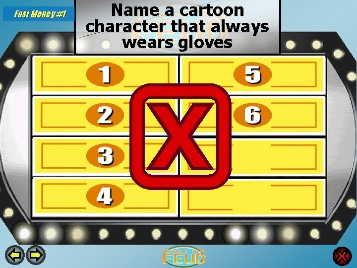 Fast Money #1 Name a cartoon character that always wears gloves Mickey Mouse 57