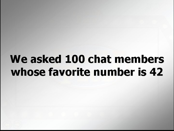 We asked 100 chat members whose favorite number is 42 