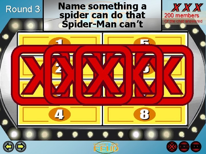 Round 3 Name something a spider can do that Spider-Man can’t 200 members Of