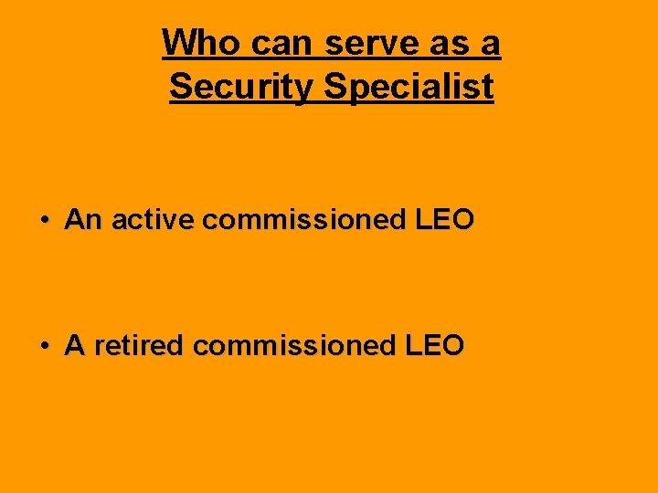 Who can serve as a Security Specialist • An active commissioned LEO • A