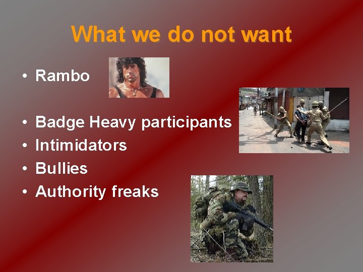 What we do not want • Rambo • • Badge Heavy participants Intimidators Bullies