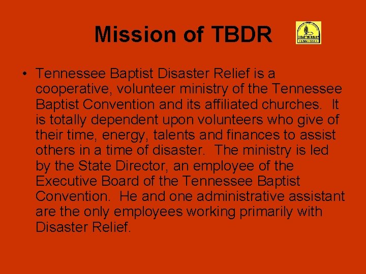Mission of TBDR • Tennessee Baptist Disaster Relief is a cooperative, volunteer ministry of