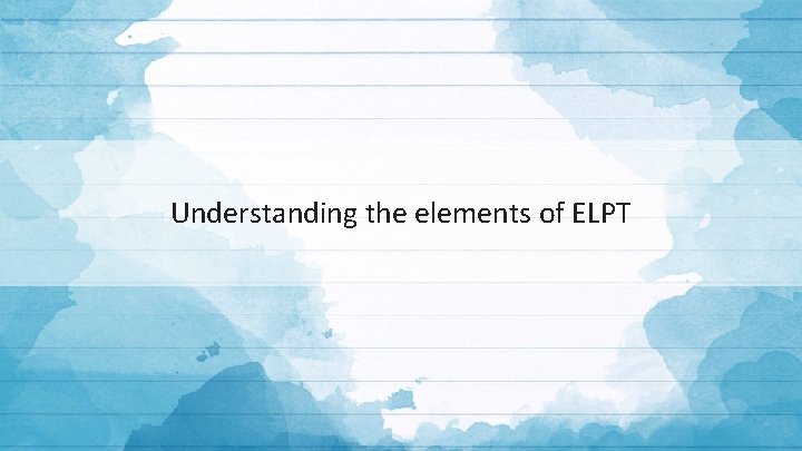 Understanding the elements of ELPT 