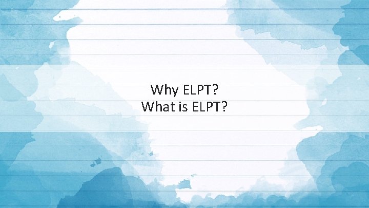 Why ELPT? What is ELPT? 