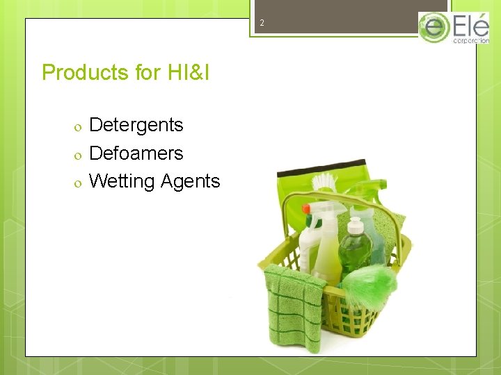 2 Products for HI&I Detergents Defoamers Wetting Agents 