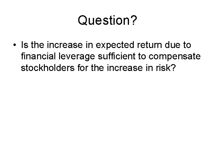 Question? • Is the increase in expected return due to financial leverage sufficient to