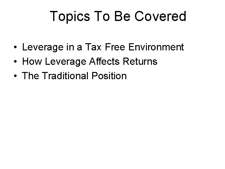 Topics To Be Covered • Leverage in a Tax Free Environment • How Leverage