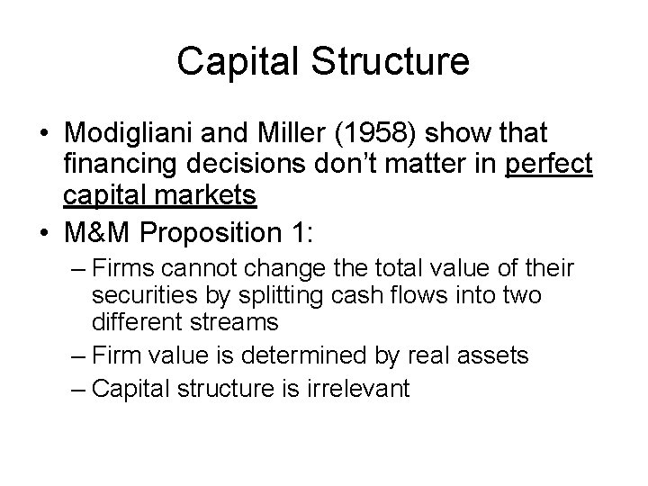 Capital Structure • Modigliani and Miller (1958) show that financing decisions don’t matter in