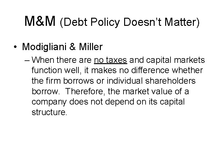 M&M (Debt Policy Doesn’t Matter) • Modigliani & Miller – When there are no