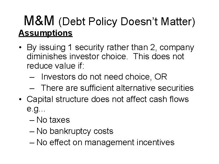 M&M (Debt Policy Doesn’t Matter) Assumptions • By issuing 1 security rather than 2,