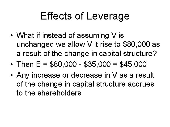 Effects of Leverage • What if instead of assuming V is unchanged we allow