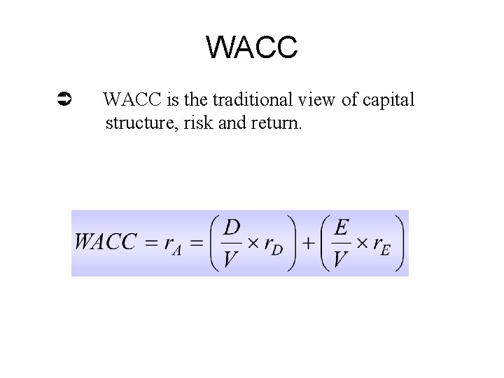 WACC Ü WACC is the traditional view of capital structure, risk and return. 