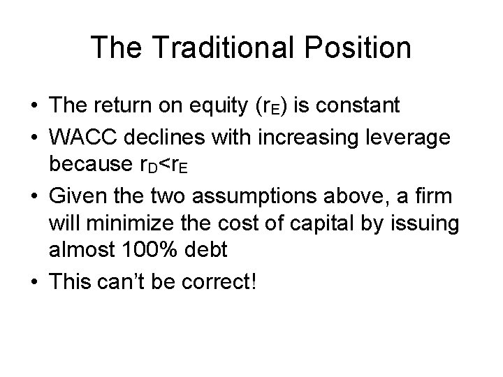 The Traditional Position • The return on equity (r. E) is constant • WACC