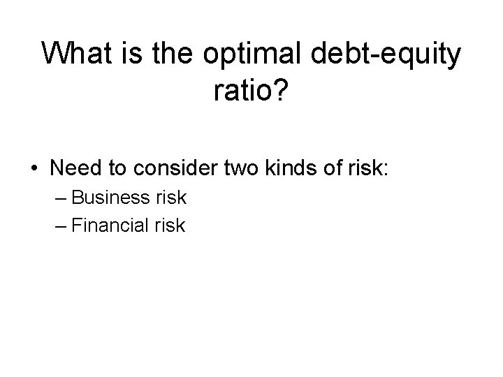 What is the optimal debt-equity ratio? • Need to consider two kinds of risk: