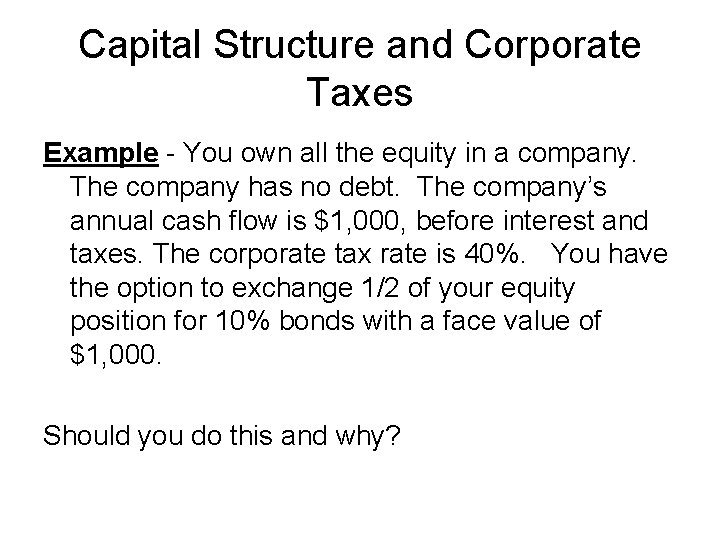 Capital Structure and Corporate Taxes Example - You own all the equity in a