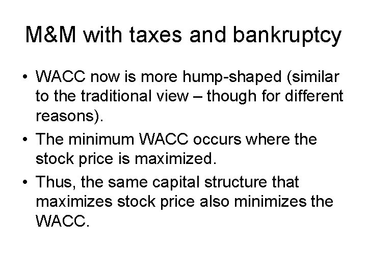 M&M with taxes and bankruptcy • WACC now is more hump-shaped (similar to the