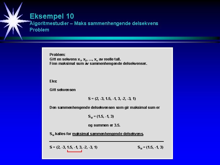 Eksempel 10 Algoritmestudier – Maks sammenhengende delsekvens Problem: Gitt en sekvens x 1, x