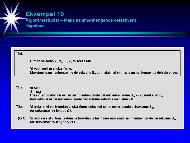 Eksempel 10 Algoritmestudier – Maks sammenhengende delsekvens Hypotese T(n): Gitt en sekvens x 1,