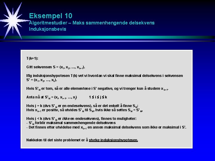 Eksempel 10 Algoritmestudier – Maks sammenhengende delsekvens Induksjonsbevis T(k+1): Gitt sekvensen S = (x